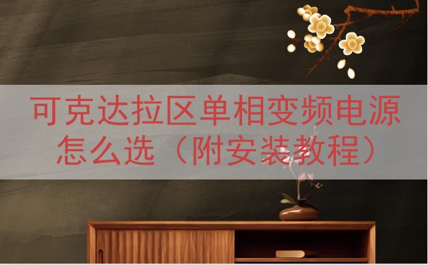 可克达拉区单相变频电源怎么选（附安装教程）