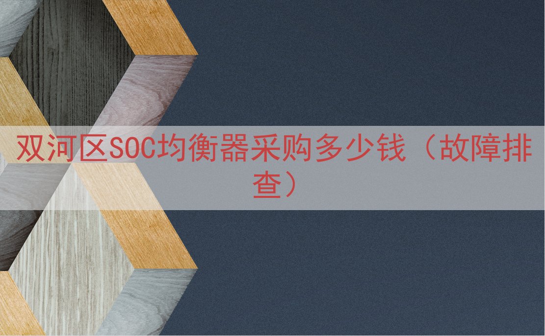 双河区SOC均衡器采购多少钱（故障排查）