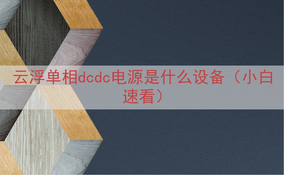 云浮单相dcdc电源是什么设备（小白速看）