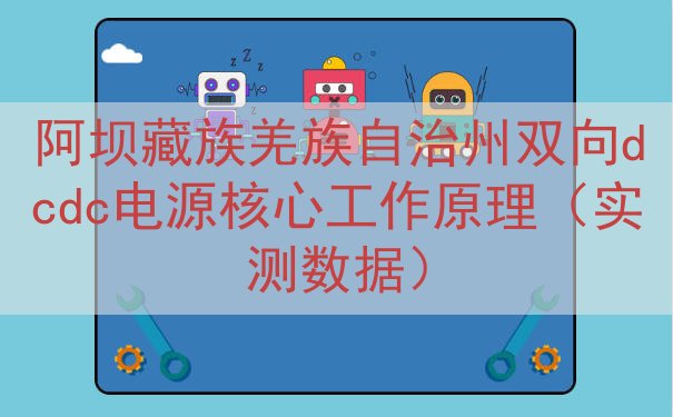 阿坝藏族羌族自治州双向dcdc电源核心工作原理（实测数据）