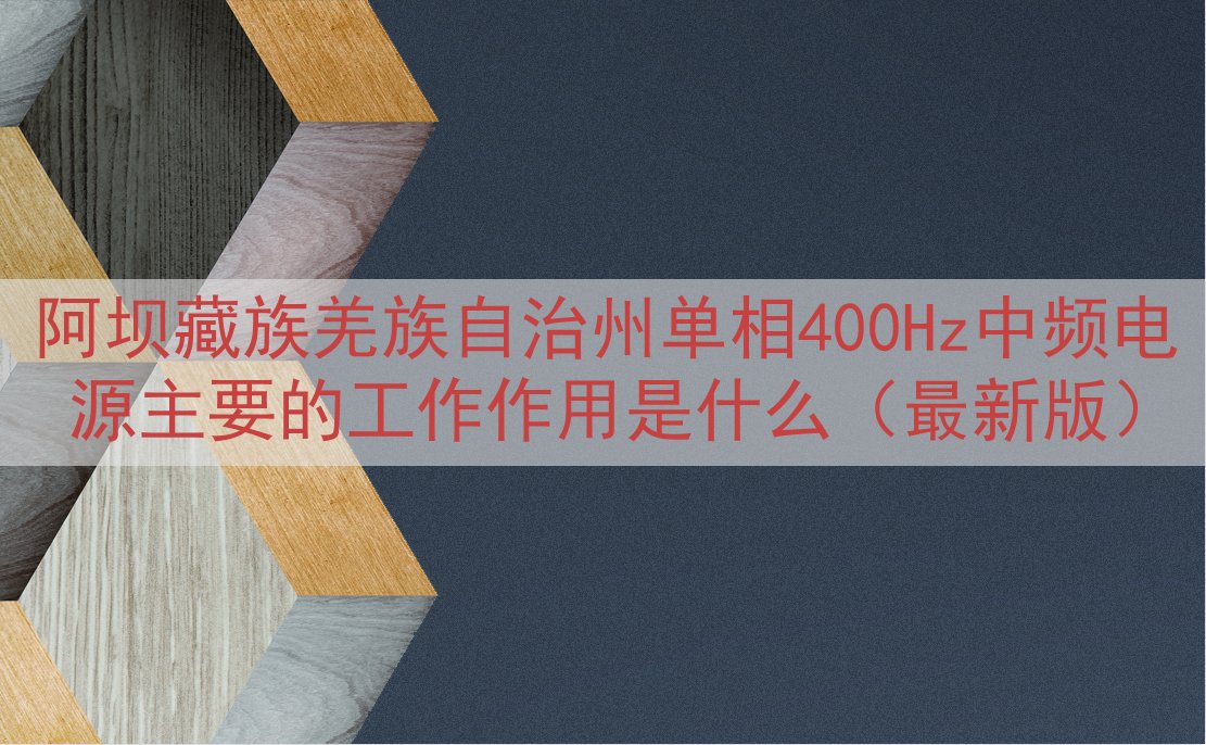 阿坝藏族羌族自治州单相400Hz中频电源主要的工作作用是什么...