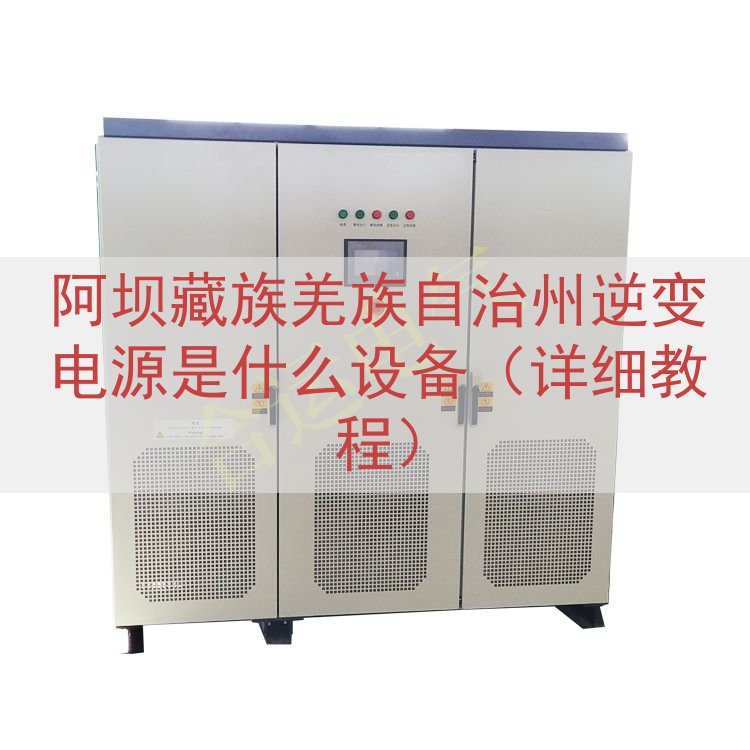 阿坝藏族羌族自治州逆变电源是什么设备（详细教程）